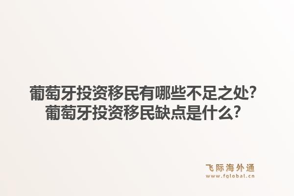 葡萄牙投资移民有哪些不足之处？葡萄牙投资移民缺点是什么？