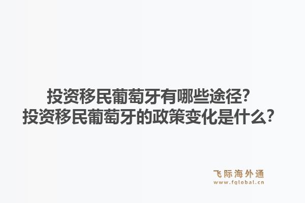 投资移民葡萄牙有哪些途径？投资移民葡萄牙的政策变化是什么？1.jpg